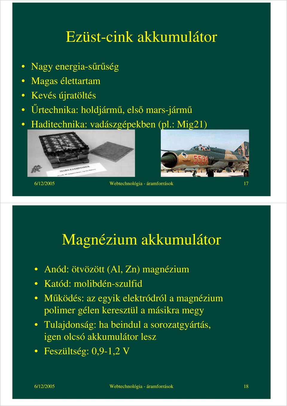 : Mig21) 6/12/2005 Webtechnológia - áramforrások 17 Magnézium akkumulátor Anód: ötvözött (Al, Zn) magnézium Katód: