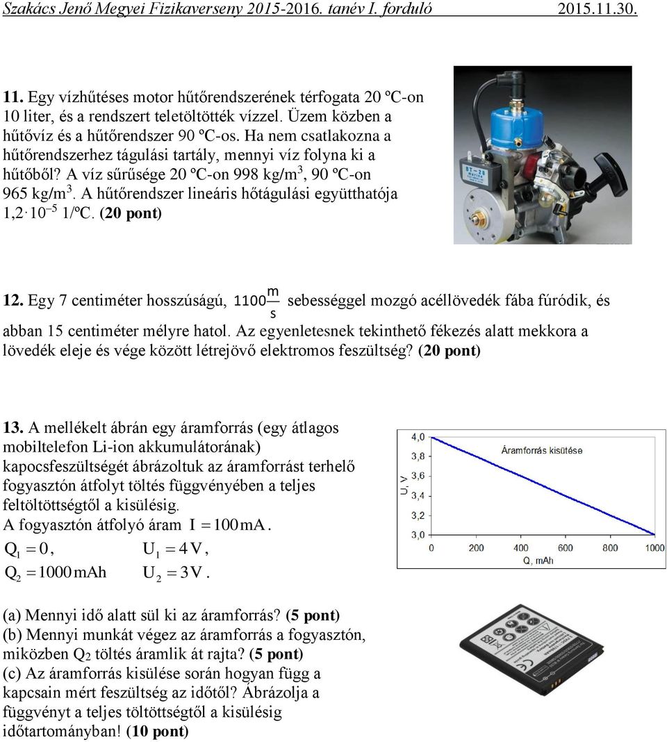 A hűtőrendszer lineáris hőtágulási együtthatója 1,2 10 5 1/ºC. (20 pont) 12. Egy 7 centiéter hosszúságú, 1100 sebességgel ozgó acéllövedék fába fúródik, és s abban 15 centiéter élyre hatol.