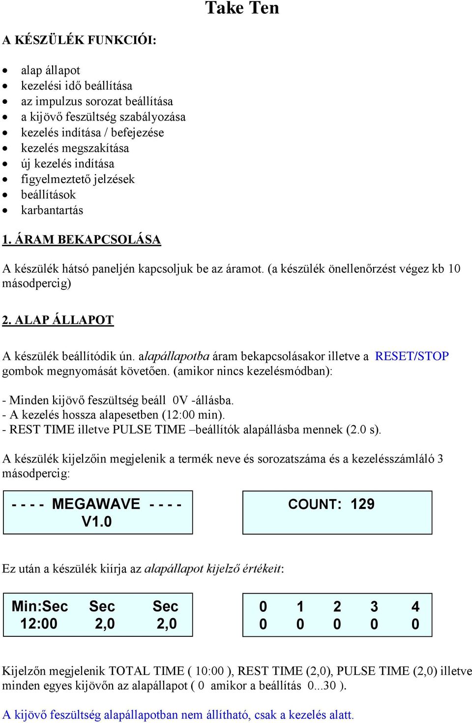 ALAP ÁLLAPOT A készülék beállítódik ún. alapállapotba áram bekapcsolásakor illetve a RESET/STOP gombok megnyomását követően. (amikor nincs kezelésmódban): - Minden kijövő feszültség beáll 0V -állásba.