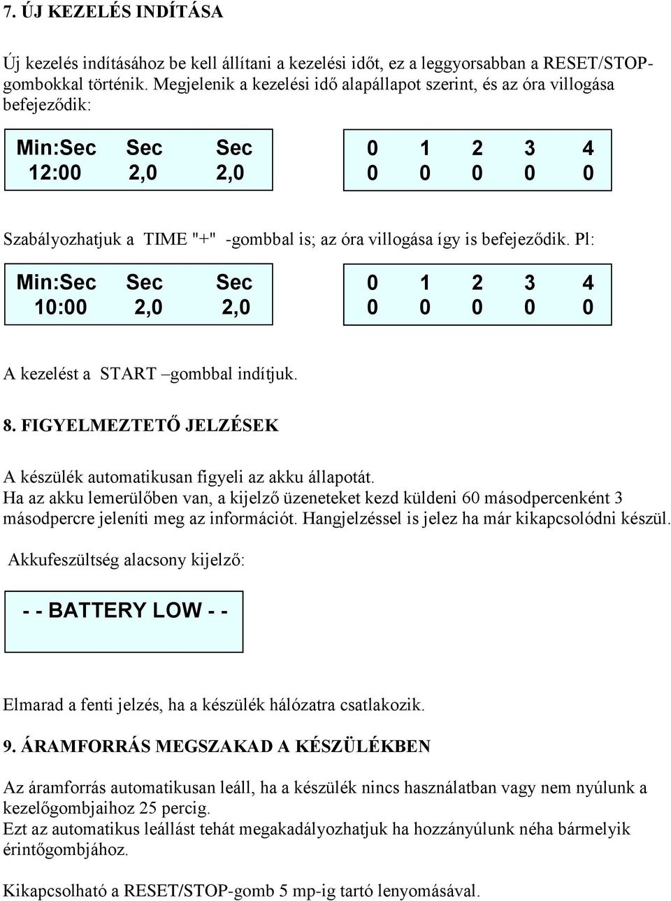 Pl: 10:00 2,0 2,0 A kezelést a START gombbal indítjuk. 8. FIGYELMEZTETŐ JELZÉSEK A készülék automatikusan figyeli az akku állapotát.