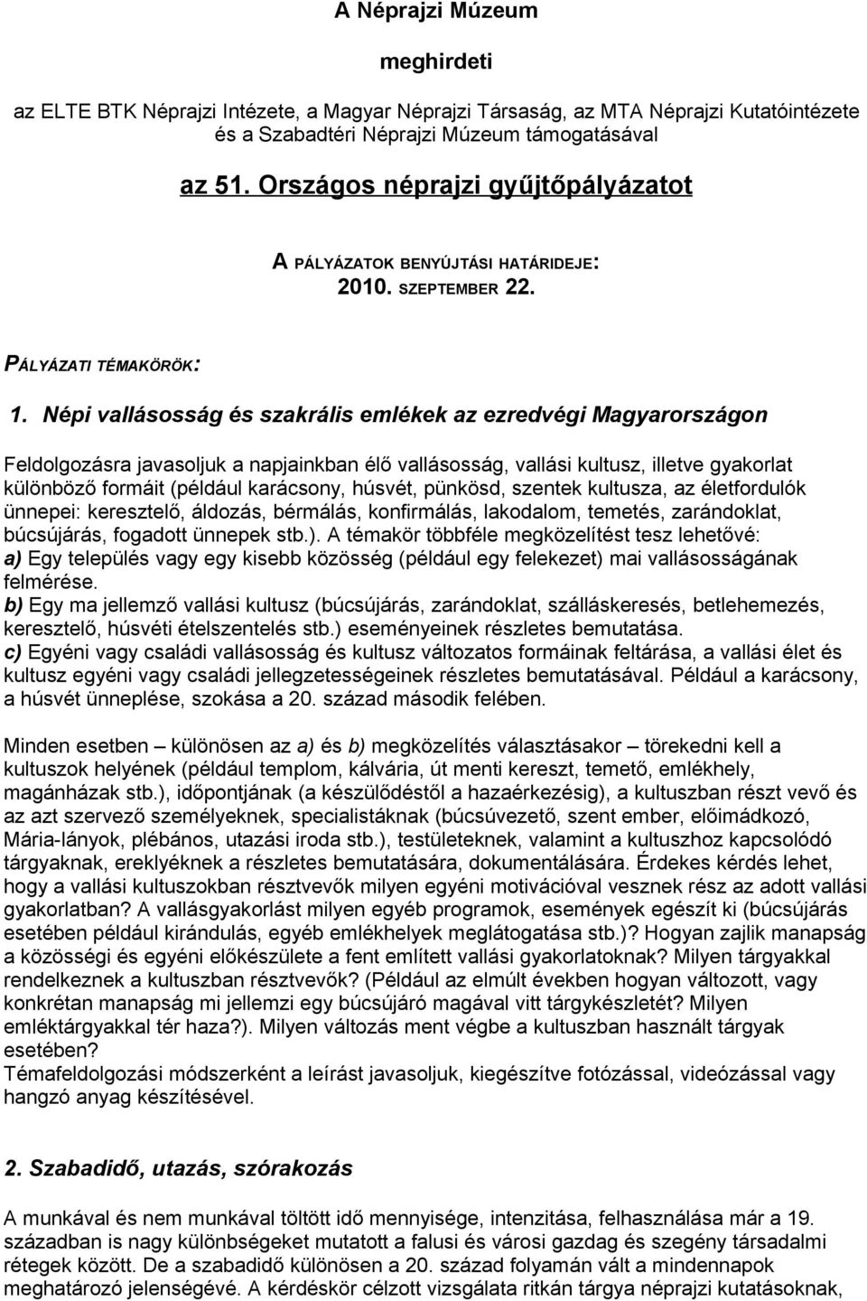 Népi vallásosság és szakrális emlékek az ezredvégi Magyarországon Feldolgozásra javasoljuk a napjainkban élő vallásosság, vallási kultusz, illetve gyakorlat különböző formáit (például karácsony,