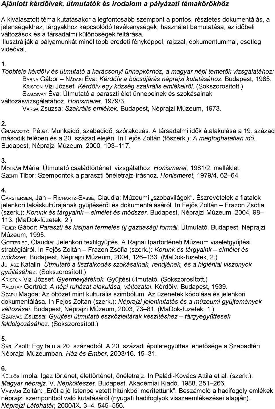 1. Többféle kérdőív és útmutató a karácsonyi ünnepkörhöz, a magyar népi temetők vizsgálatához: BARNA Gábor NÁDASI Éva: Kérdőív a búcsújárás néprajzi kutatásához. Budapest, 1985.