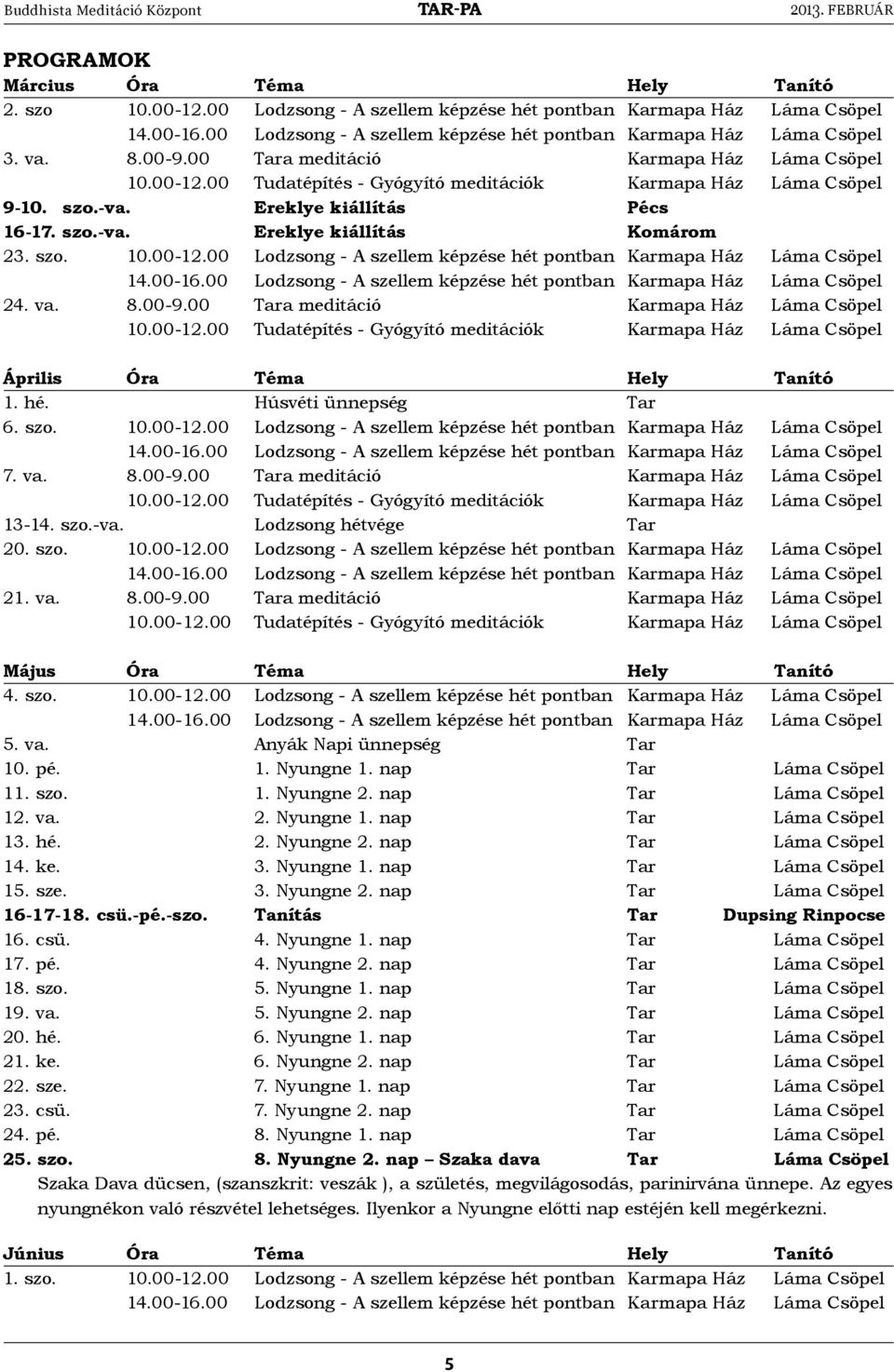 00 Lodzsong - A szellem képzése hét pontban Karmapa Ház Láma Csöpel 24. va. 8.00-9.00 Tara meditáció Karmapa Ház Láma Csöpel Április Óra téma Hely Tanító 1. hé. Húsvéti ünnepség Tar 6. szo. 10.00-12.