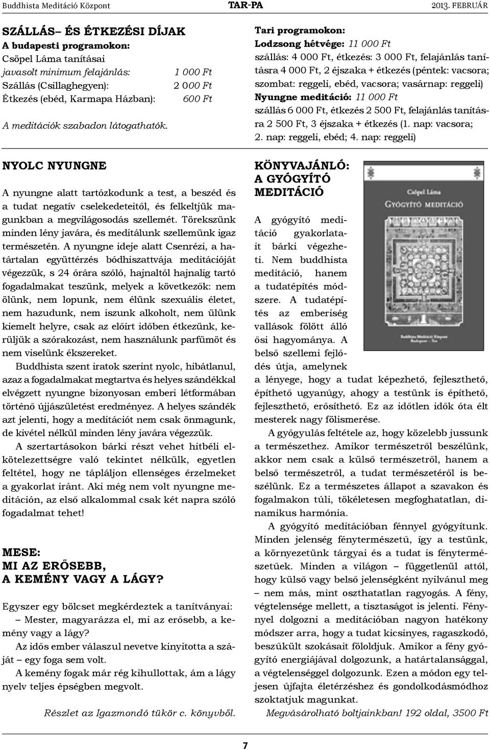 meditációk szabadon látogathatók. Nyolc nyungne A nyungne alatt tartózkodunk a test, a beszéd és a tudat negatív cselekedeteitől, és felkeltjük magunkban a megvilágosodás szellemét.