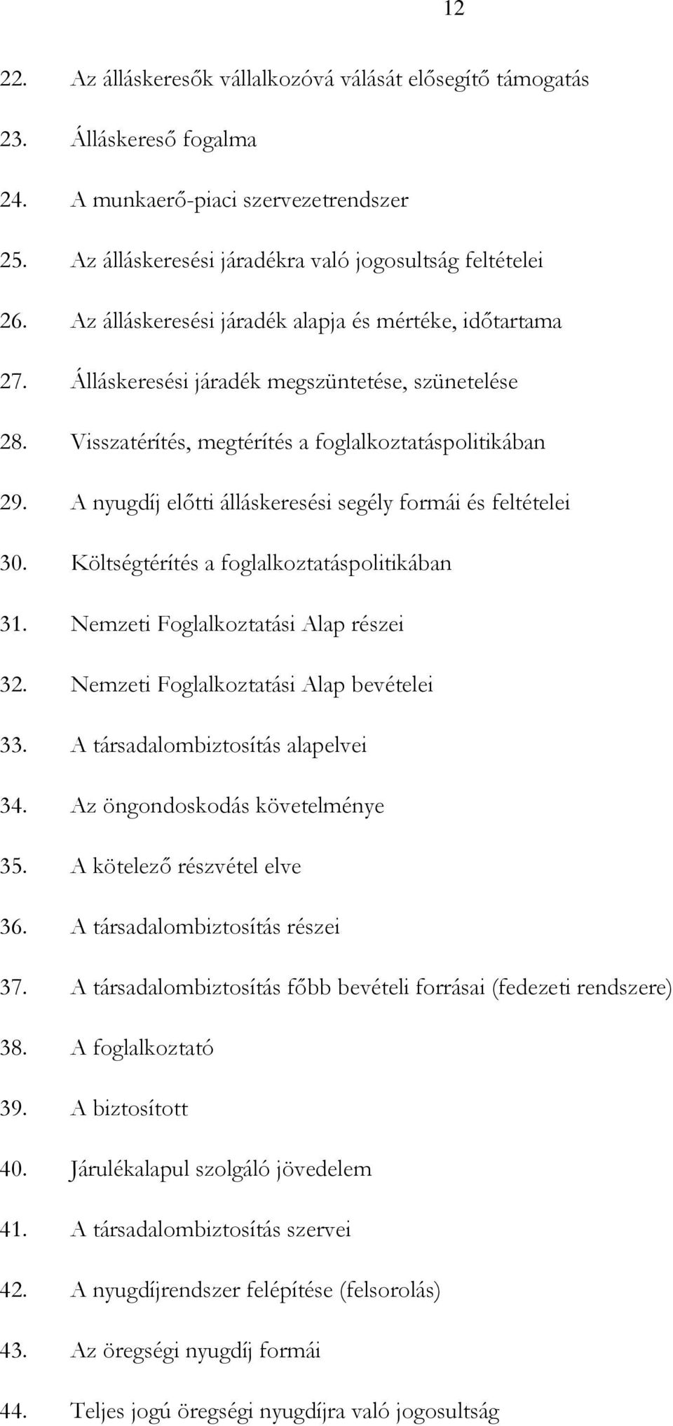 A nyugdíj előtti álláskeresési segély formái és feltételei 30. Költségtérítés a foglalkoztatáspolitikában 31. Nemzeti Foglalkoztatási Alap részei 32. Nemzeti Foglalkoztatási Alap bevételei 33.