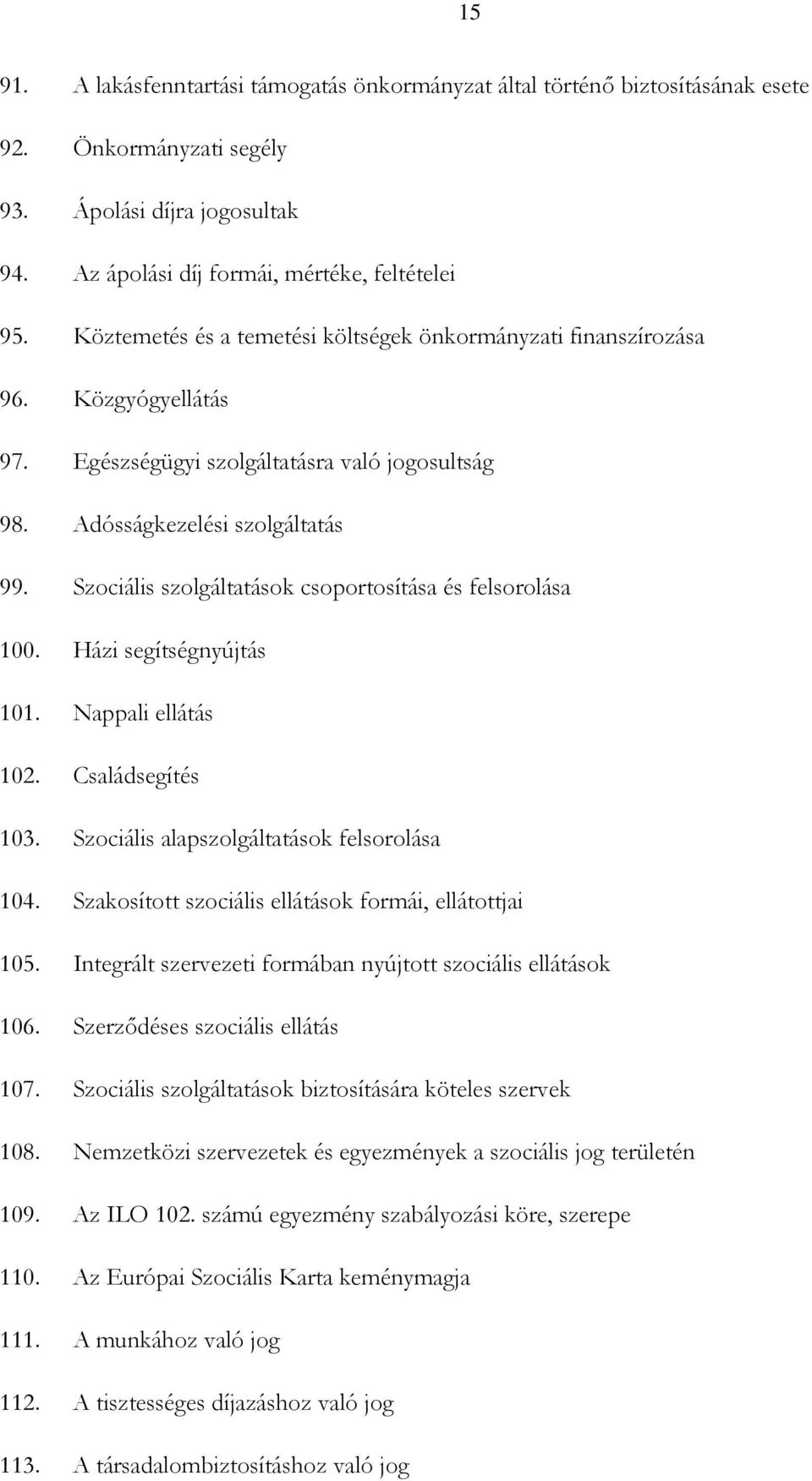 Szociális szolgáltatások csoportosítása és felsorolása 100. Házi segítségnyújtás 101. Nappali ellátás 102. Családsegítés 103. Szociális alapszolgáltatások felsorolása 104.