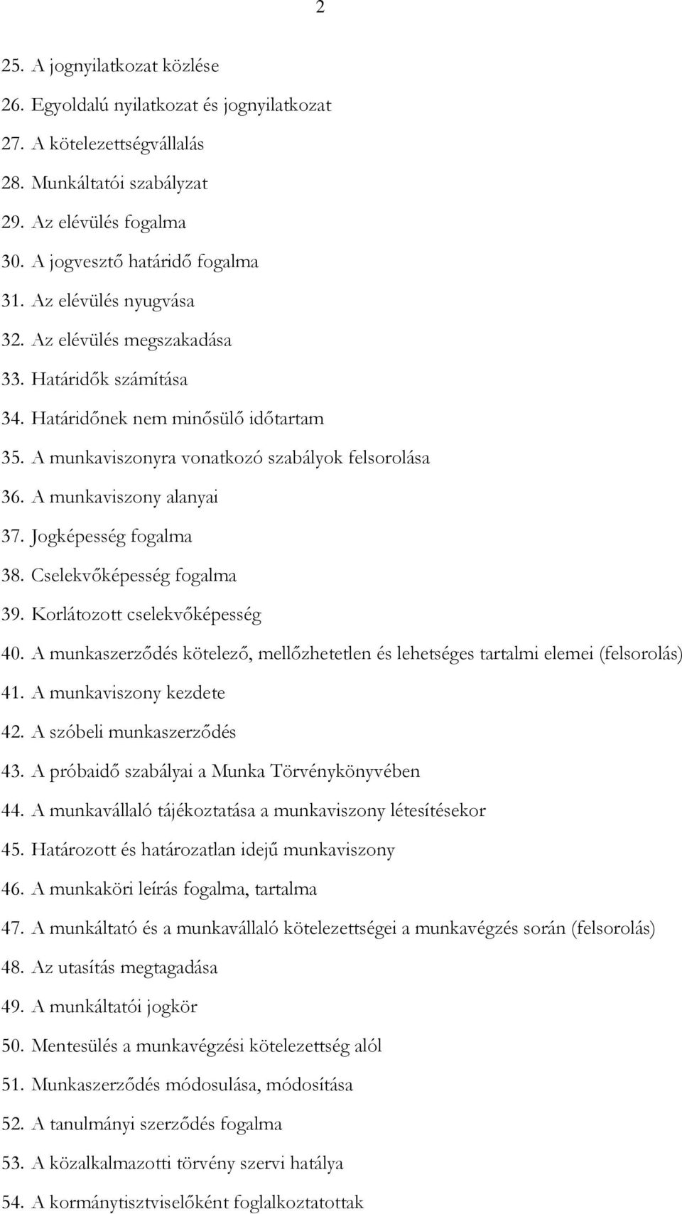 Jogképesség fogalma 38. Cselekvőképesség fogalma 39. Korlátozott cselekvőképesség 40. A munkaszerződés kötelező, mellőzhetetlen és lehetséges tartalmi elemei (felsorolás) 41.