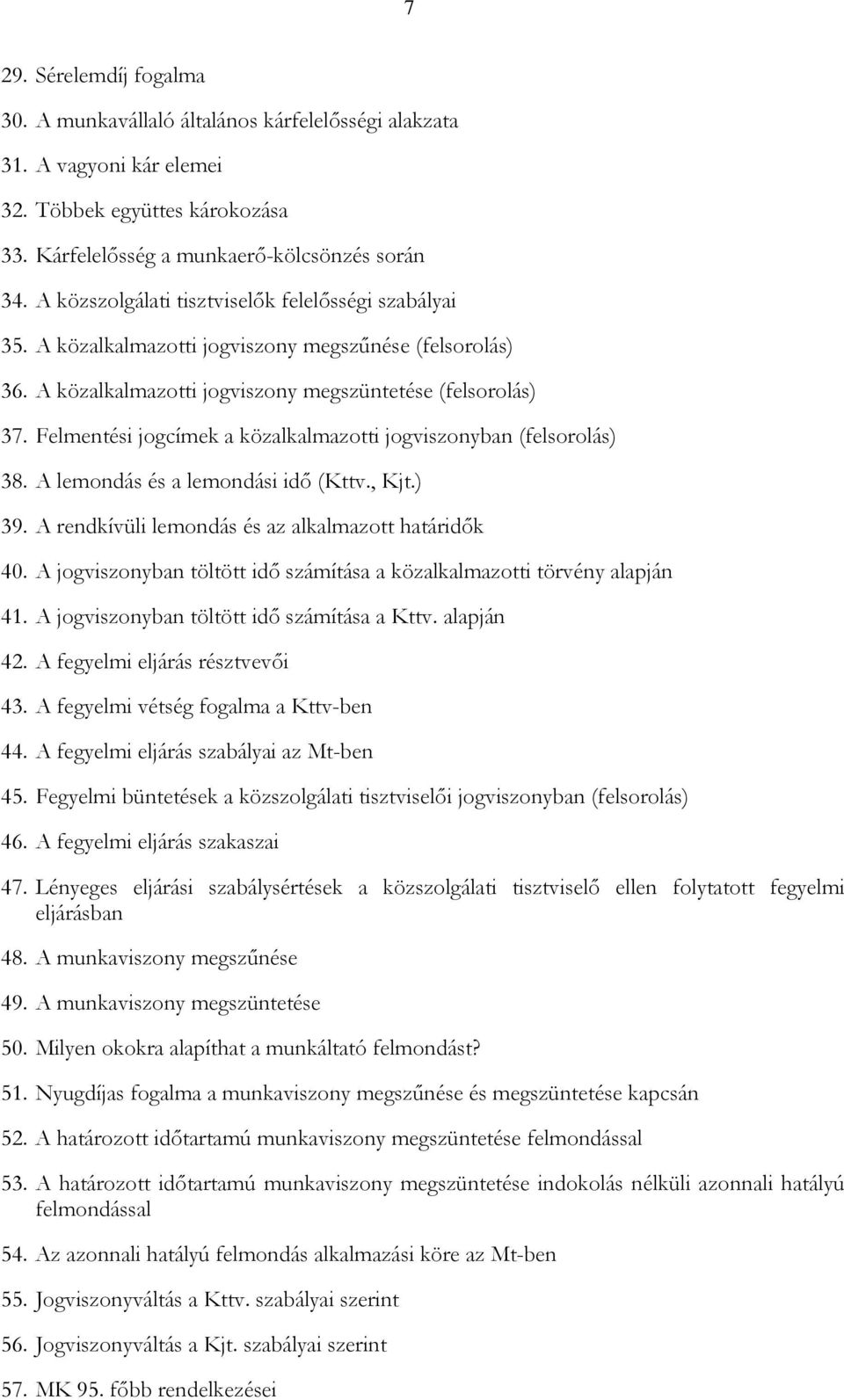 Felmentési jogcímek a közalkalmazotti jogviszonyban (felsorolás) 38. A lemondás és a lemondási idő (Kttv., Kjt.) 39. A rendkívüli lemondás és az alkalmazott határidők 40.