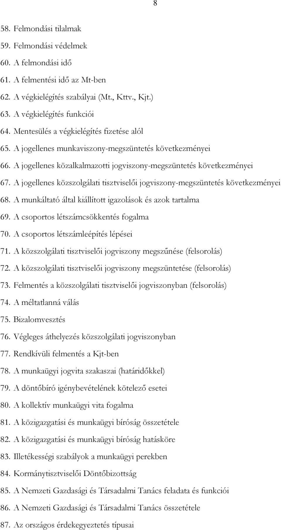 A jogellenes közszolgálati tisztviselői jogviszony-megszüntetés következményei 68. A munkáltató által kiállított igazolások és azok tartalma 69. A csoportos létszámcsökkentés fogalma 70.