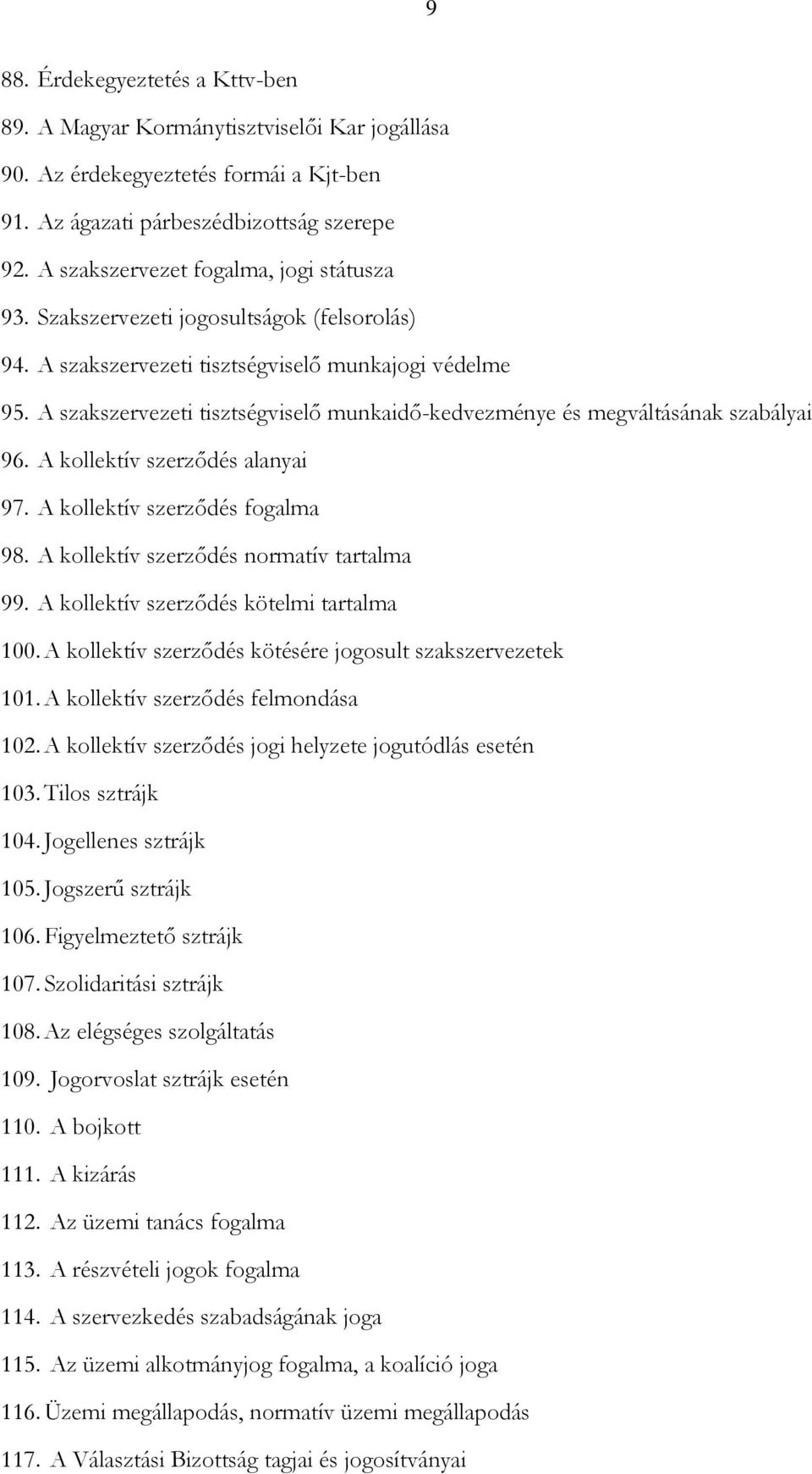 A szakszervezeti tisztségviselő munkaidő-kedvezménye és megváltásának szabályai 96. A kollektív szerződés alanyai 97. A kollektív szerződés fogalma 98. A kollektív szerződés normatív tartalma 99.