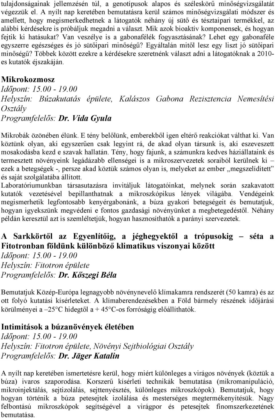 megadni a választ. Mik azok bioaktív komponensek, és hogyan fejtik ki hatásukat? Van veszélye is a gabonafélék fogyasztásának? Lehet egy gabonaféle egyszerre egészséges és jó sütőipari minőségű?