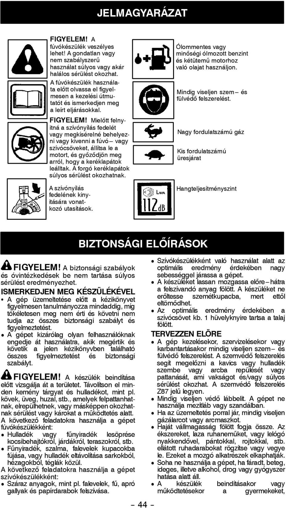 Mielőtt felnyitná a szívónyílás fedelét vagy megkísérelné behelyezni vagy kivenni a fúvó--- vagy szívócsöveket, állítsa le a motort, és győződjön meg arról, hogy a keréklapátok leálltak.