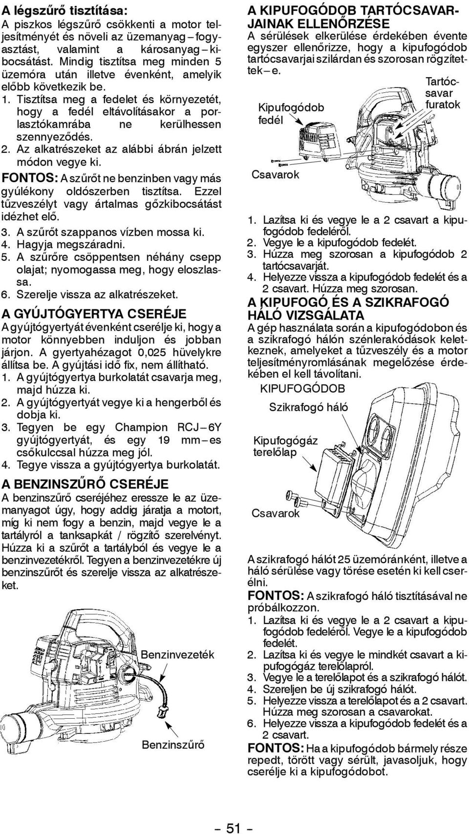 Tisztítsa meg a fedelet és környezetét, hogy a fedél eltávolításakor a porlasztókamrába ne kerülhessen szennyeződés. 2. Az alkatrészeket az alábbi ábrán jelzett módon vegye ki.