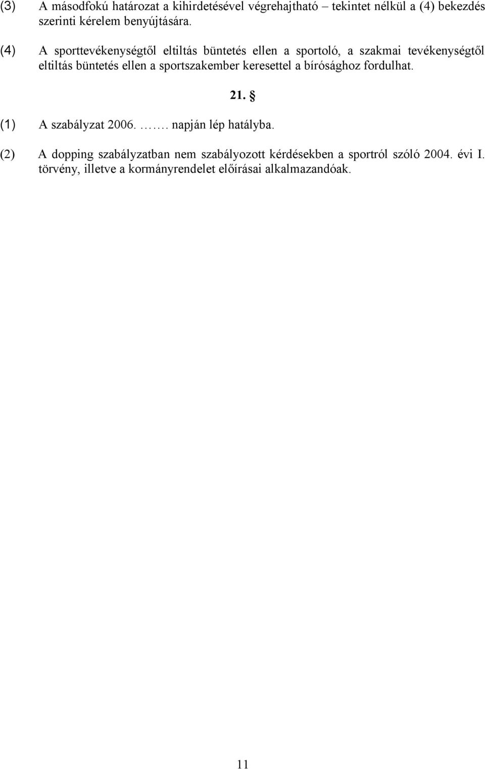 sportszakember keresettel a bírósághoz fordulhat. 21. (1) A szabályzat 2006.. napján lép hatályba.