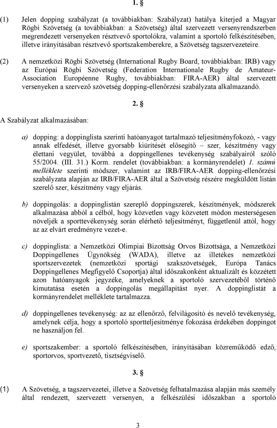 (2) A nemzetközi Rögbi Szövetség (International Rugby Board, továbbiakban: IRB) vagy az Európai Rögbi Szövetség (Federation Internationale Rugby de Amateur- Association Européenne Rugby,