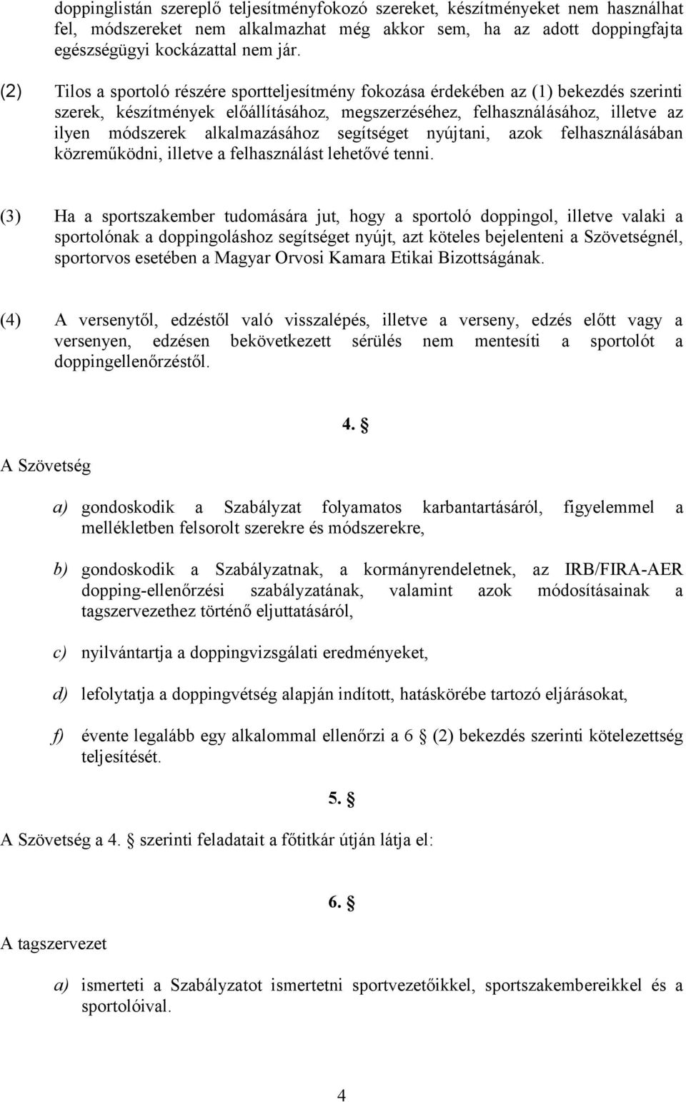 alkalmazásához segítséget nyújtani, azok felhasználásában közreműködni, illetve a felhasználást lehetővé tenni.