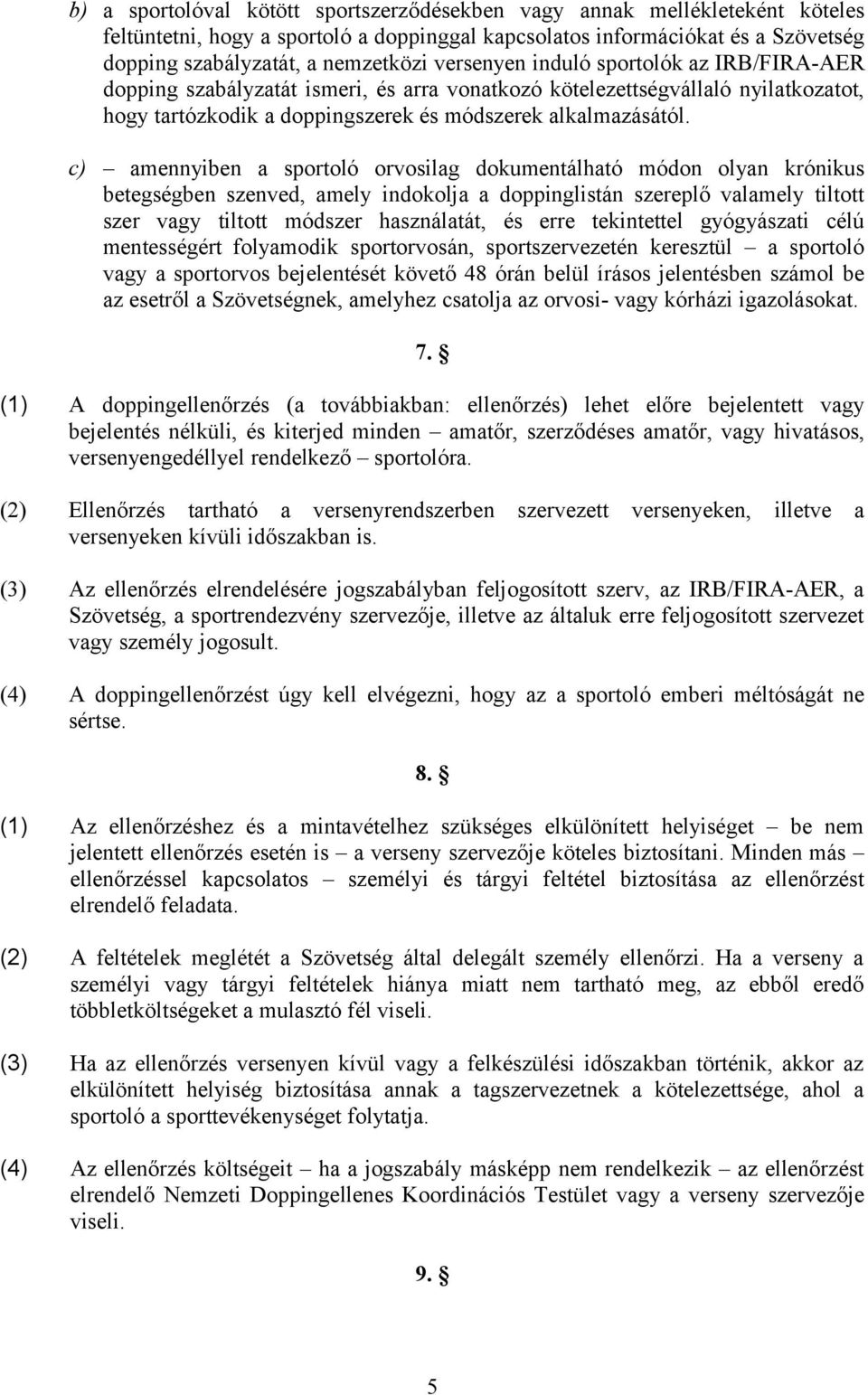 c) amennyiben a sportoló orvosilag dokumentálható módon olyan krónikus betegségben szenved, amely indokolja a doppinglistán szereplő valamely tiltott szer vagy tiltott módszer használatát, és erre