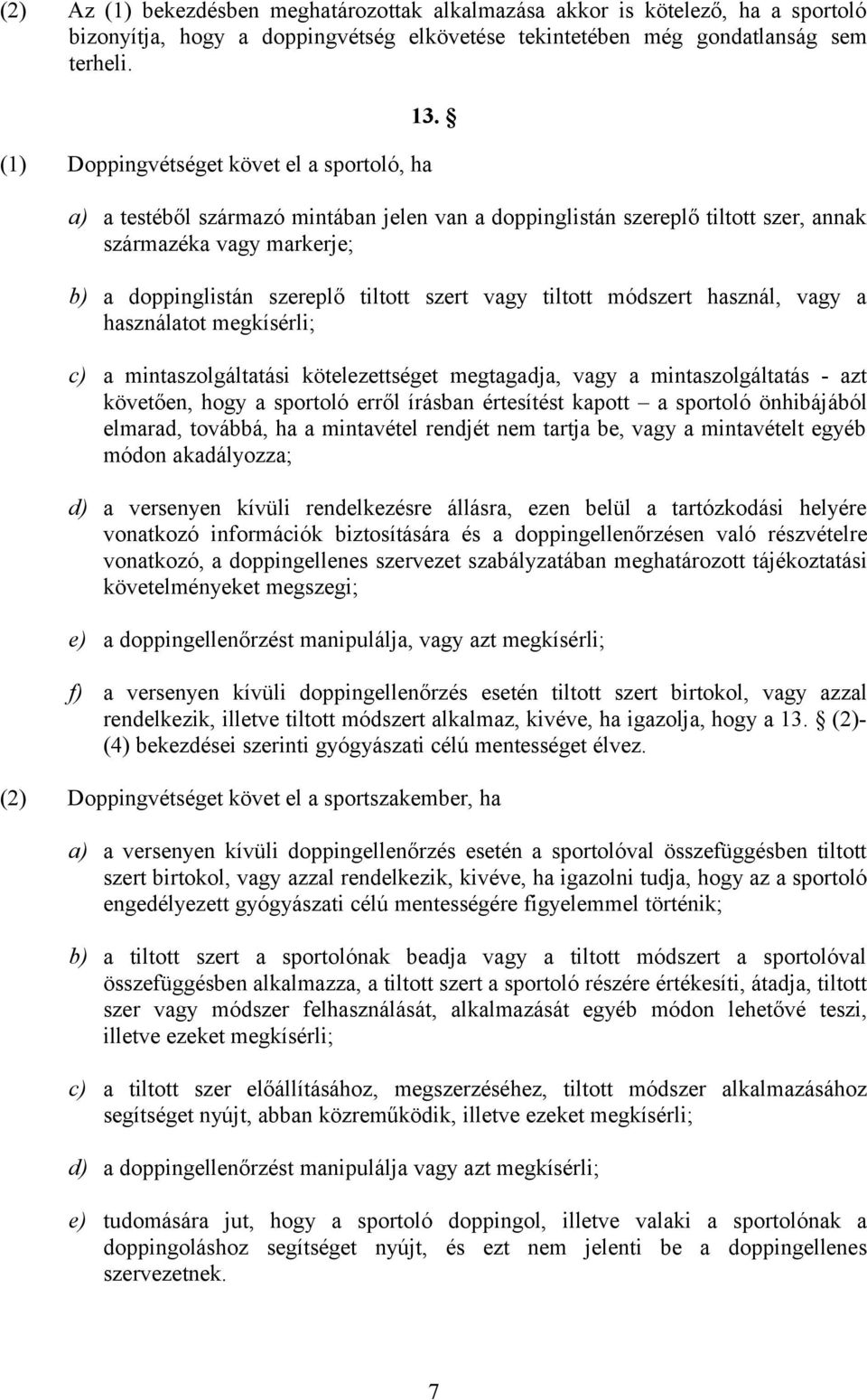 a) a testéből származó mintában jelen van a doppinglistán szereplő tiltott szer, annak származéka vagy markerje; b) a doppinglistán szereplő tiltott szert vagy tiltott módszert használ, vagy a