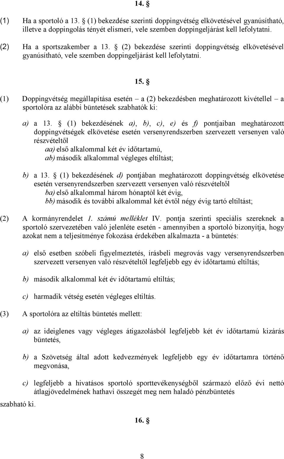 (1) Doppingvétség megállapítása esetén a (2) bekezdésben meghatározott kivétellel a sportolóra az alábbi büntetések szabhatók ki: a) a 13.