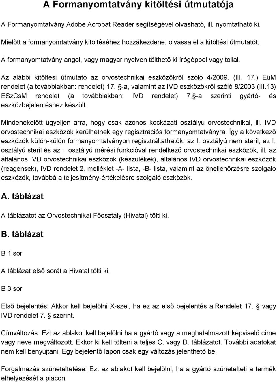 Az alábbi kitöltési útmutató az orvostechnikai eszközökről szóló 4/2009. (III. 17.) EüM rendelet (a továbbiakban: rendelet) 17. -a, valamint az IVD eszközökről szóló 8/2003 (III.