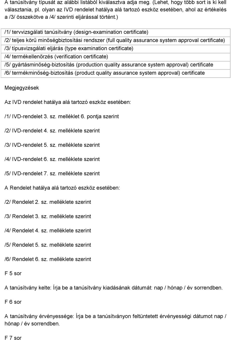 ) /1/ tervvizsgálati tanúsítvány (design-examination certificate) /2/ teljes körű minőségbiztosítási rendszer (full quality assurance system approval certificate) /3/ típusvizsgálati eljárás (type