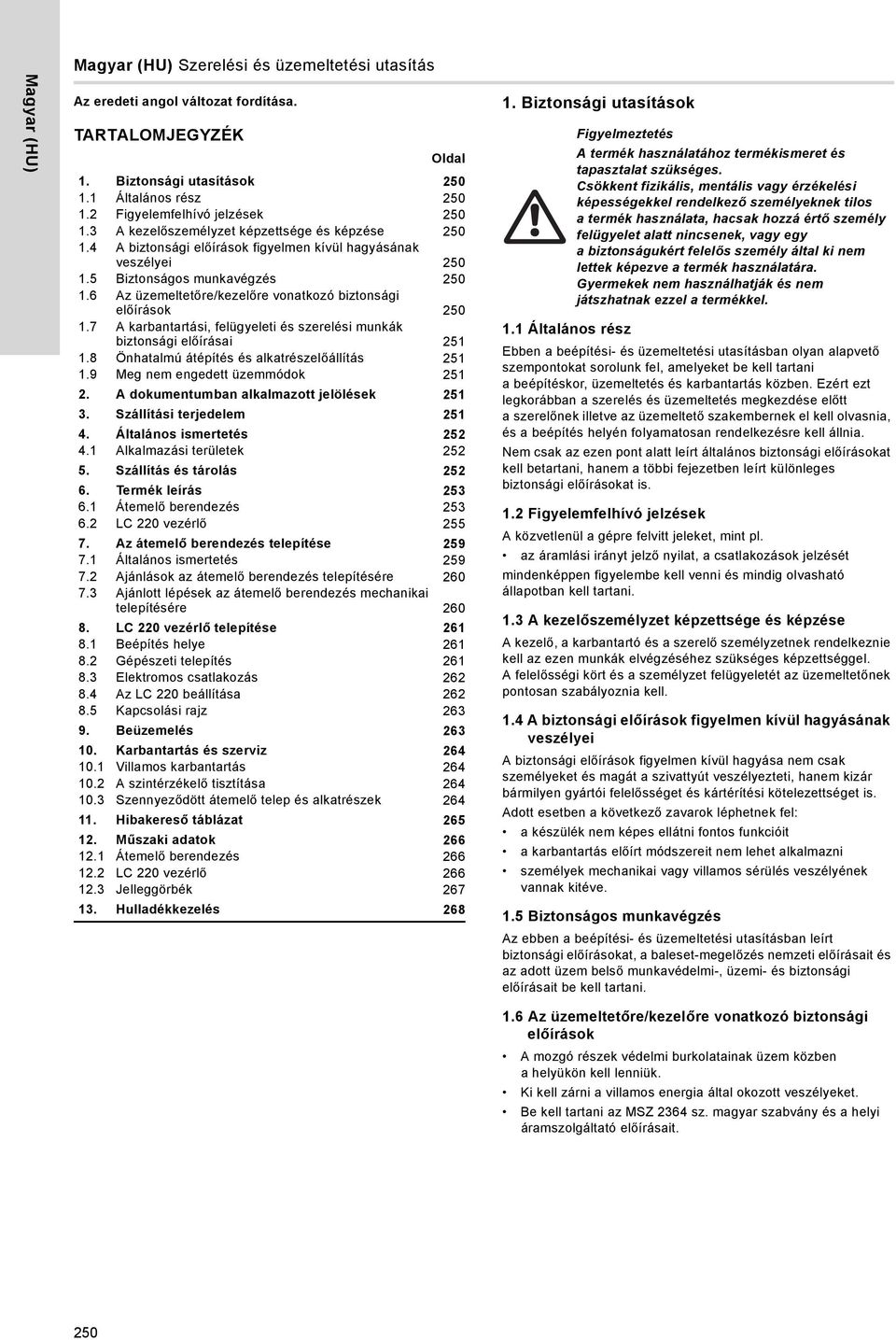 6 Az üzemeltetőre/kezelőre vonatkozó biztonsági előírások 250 1.7 A karbantartási, felügyeleti és szerelési munkák biztonsági előírásai 251 1.8 Önhatalmú átépítés és alkatrészelőállítás 251 1.