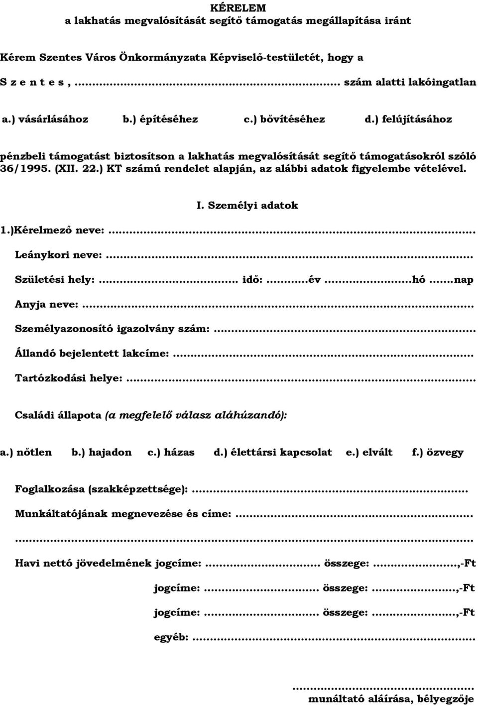 ) KT számú rendelet alapján, az alábbi adatok figyelembe vételével. I. Személyi adatok 1.)Kérelmező neve:... Leánykori neve: Születési hely:. idő: év. hó.nap Anyja neve:.