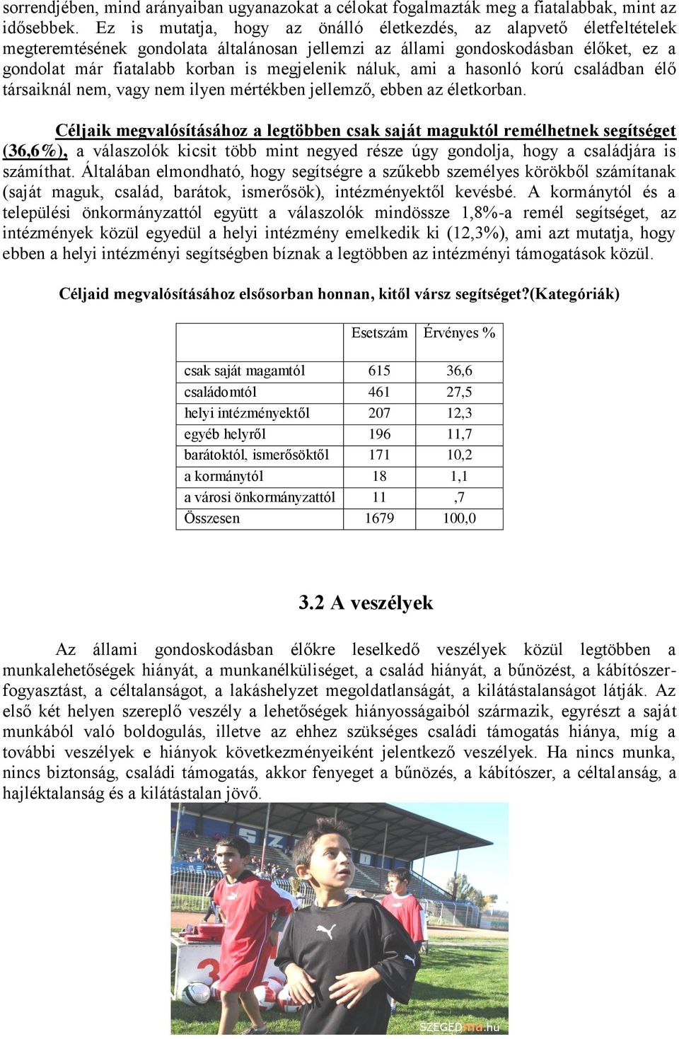 náluk, ami a hasonló korú családban élő társaiknál nem, vagy nem ilyen mértékben jellemző, ebben az életkorban.