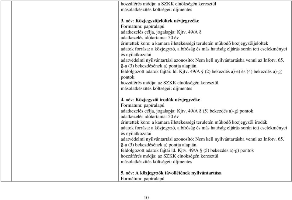 nyilatkozatai adatvédelmi nyilvántartási azonosító: Nem kell nyilvántartásba venni az Infotv. 65. a (3) bekezdésének a) pontja alapján. feldolgozott adatok fajtái: ld. Kjtv.