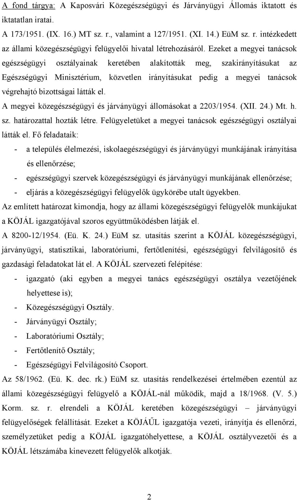 Ezeket a megyei tanácsok egészségügyi osztályainak keretében alakították meg, szakirányításukat az Egészségügyi Minisztérium, közvetlen irányításukat pedig a megyei tanácsok végrehajtó bizottságai