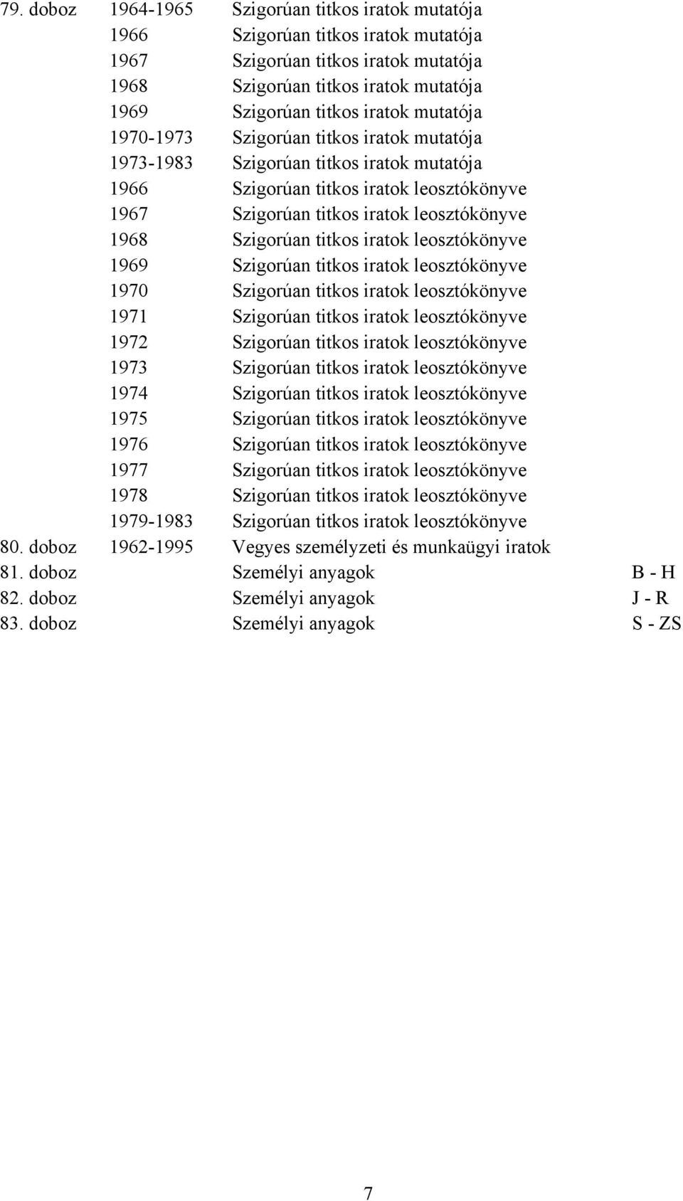 titkos iratok leosztókönyve 1969 Szigorúan titkos iratok leosztókönyve 1970 Szigorúan titkos iratok leosztókönyve 1971 Szigorúan titkos iratok leosztókönyve 1972 Szigorúan titkos iratok leosztókönyve