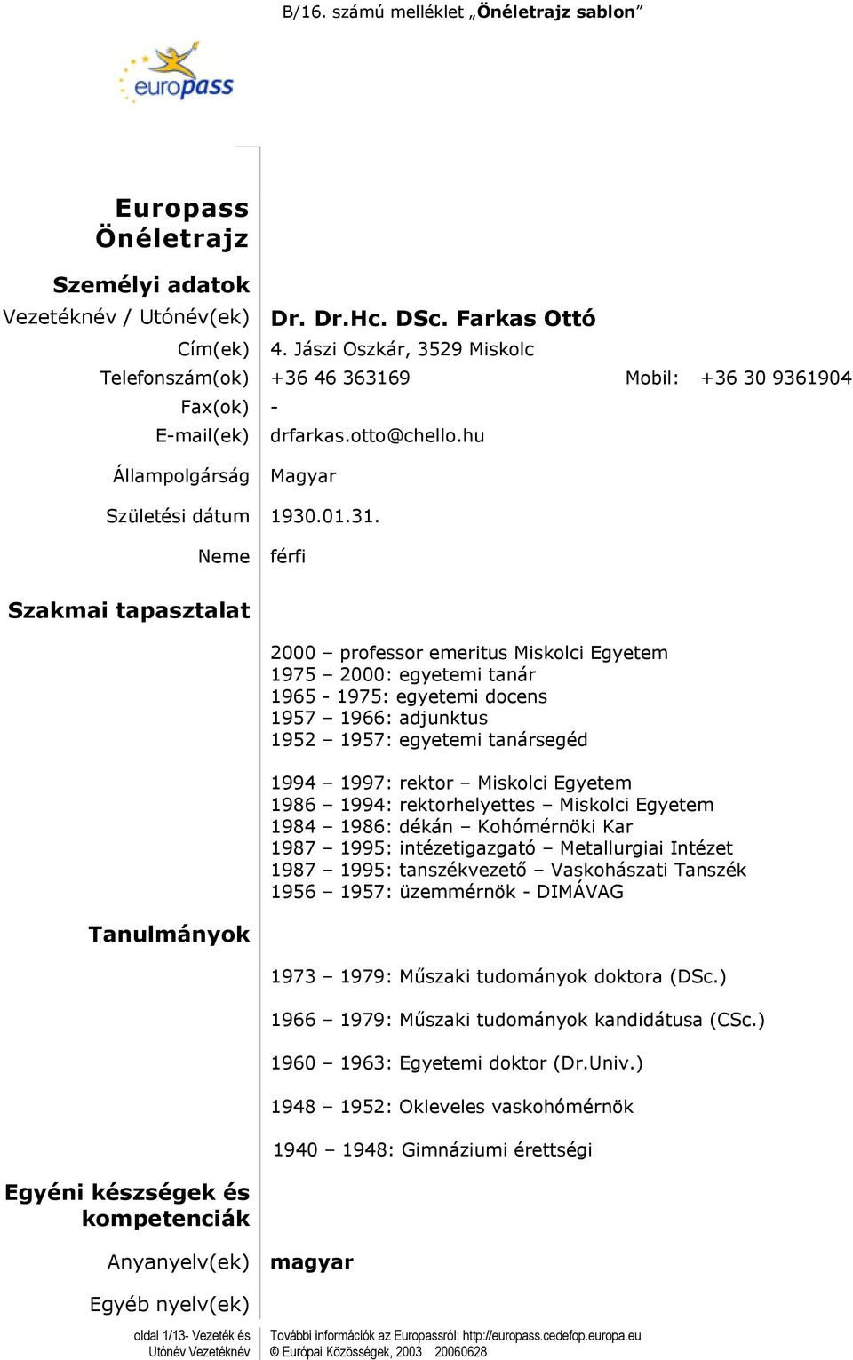 9 Mobil: +36 30 9361904 Fax(ok) - E-mail(ek) drfarkas.otto@chello.hu Állampolgárság Magyar Születési dátum 1930.01.31.