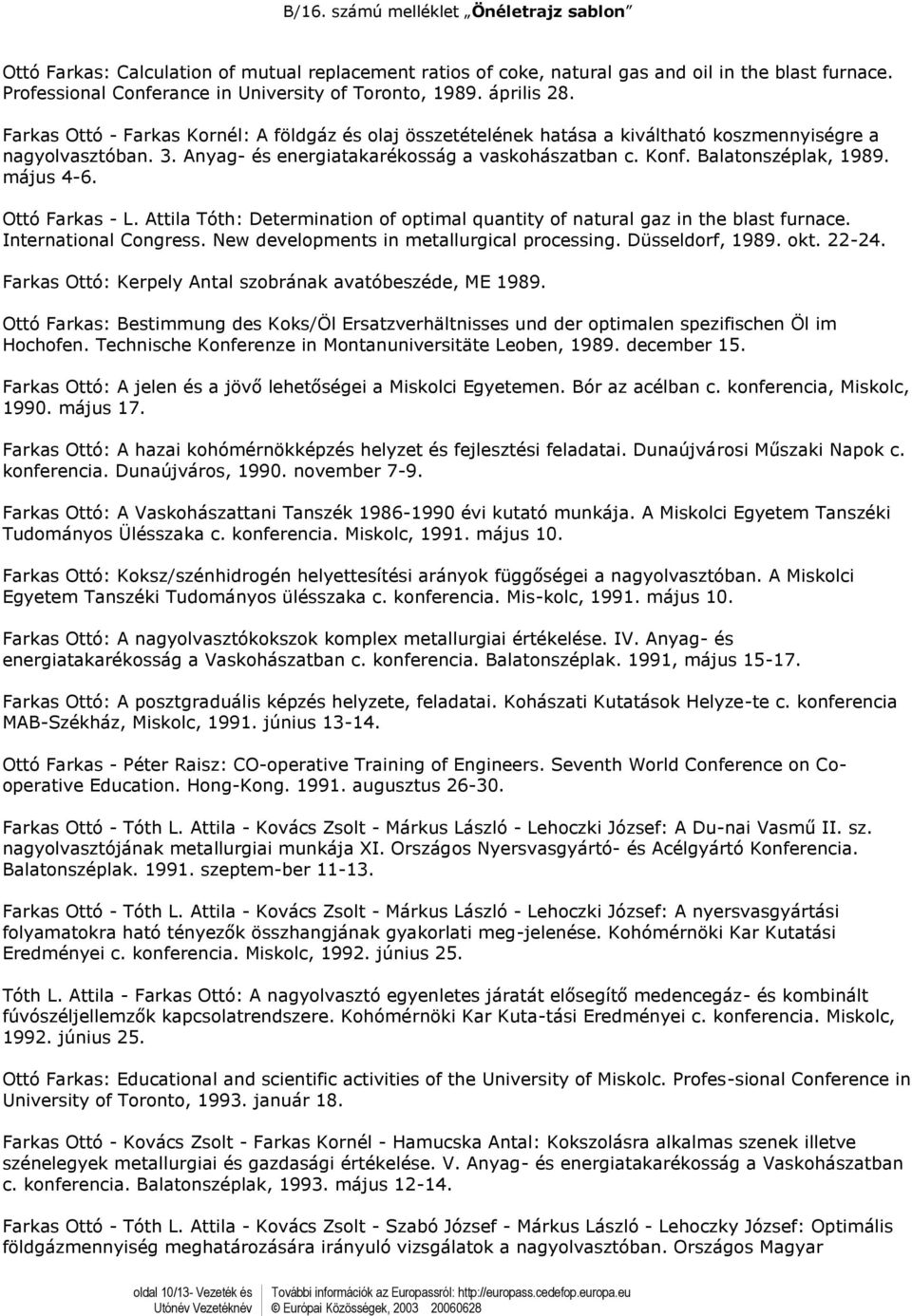 május 4-6. Ott Farkas - L. Attila Tth: Determination of optimal quantity of natural gaz in the blast furnace. International Congress. New developments in metallurgical processing. Düsseldorf, 1989.