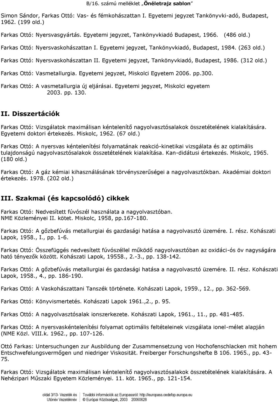 ) Farkas Ott: Vasmetallurgia. Egyetemi jegyzet, Miskolci Egyetem 2006. pp.300. Farkas Ott: A vasmetallurgia új eljárásai. Egyetemi jegyzet, Miskolci egyetem 2003. pp. 130. II.