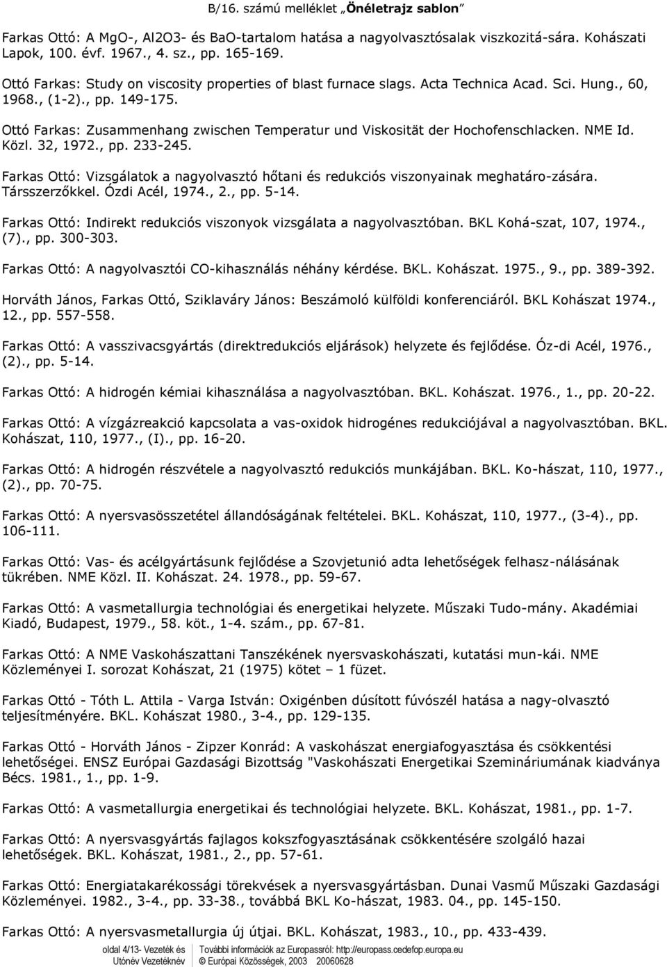 Ott Farkas: Zusammenhang zwischen Temperatur und Viskosität der Hochofenschlacken. NME Id. Közl. 32, 1972., pp. 233-245.