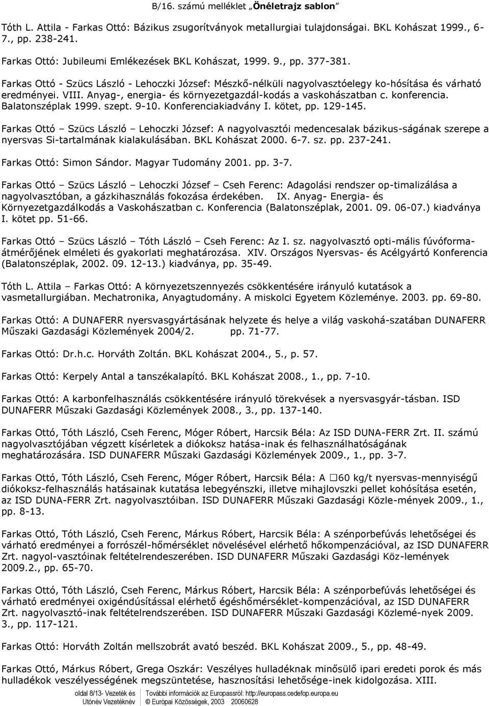 Anyag-, energia- és környezetgazdál-kodás a vaskohászatban c. konferencia. Balatonszéplak 1999. szept. 9-10. Konferenciakiadvány I. kötet, pp. 129-145.