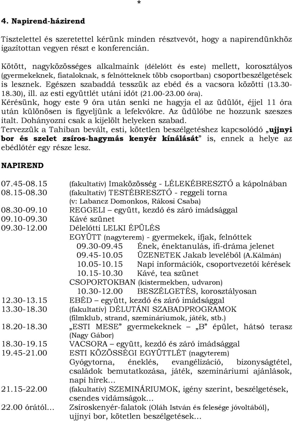 Egészen szabaddá tesszük az ebéd és a vacsora közötti (13.30-18.30), ill. az esti együttlét utáni időt (21.00-23.00 óra).