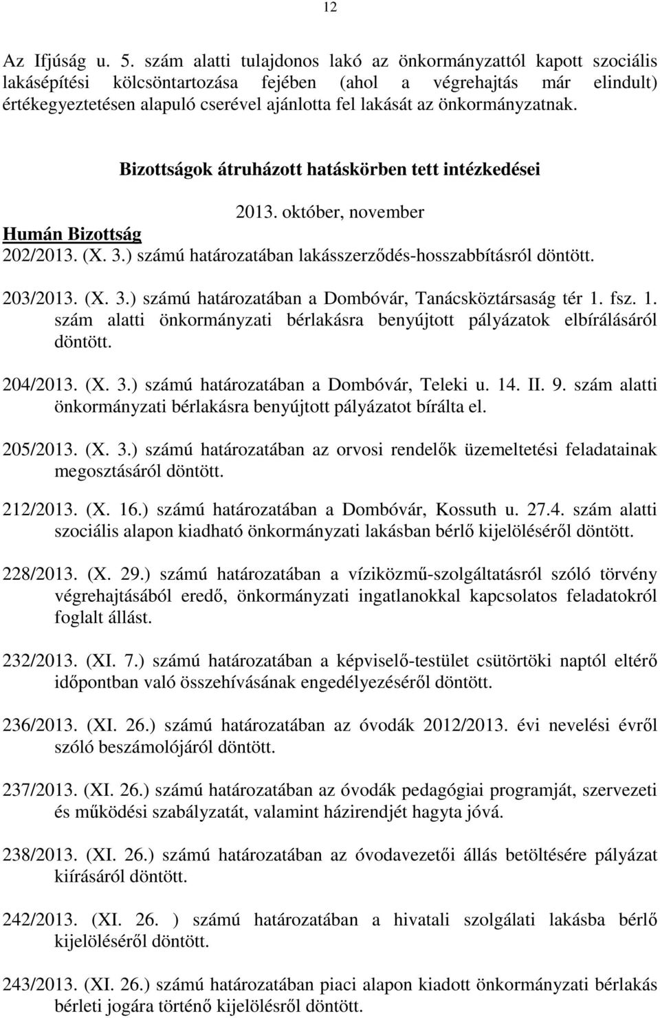 önkormányzatnak. Bizottságok átruházott hatáskörben tett intézkedései 2013. október, november Humán Bizottság 202/2013. (X. 3.) számú határozatában lakásszerződés-hosszabbításról döntött. 203/2013.