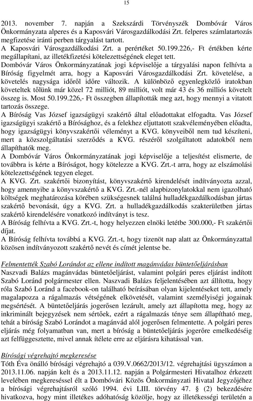 Dombóvár Város Önkormányzatának jogi képviselője a tárgyalási napon felhívta a Bíróság figyelmét arra, hogy a Kaposvári Városgazdálkodási Zrt. követelése, a követelés nagysága időről időre változik.