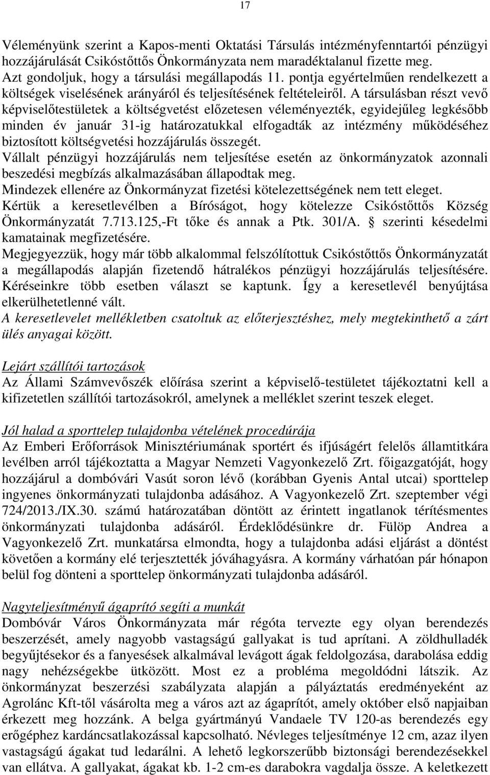 A társulásban részt vevő képviselőtestületek a költségvetést előzetesen véleményezték, egyidejűleg legkésőbb minden év január 31-ig határozatukkal elfogadták az intézmény működéséhez biztosított