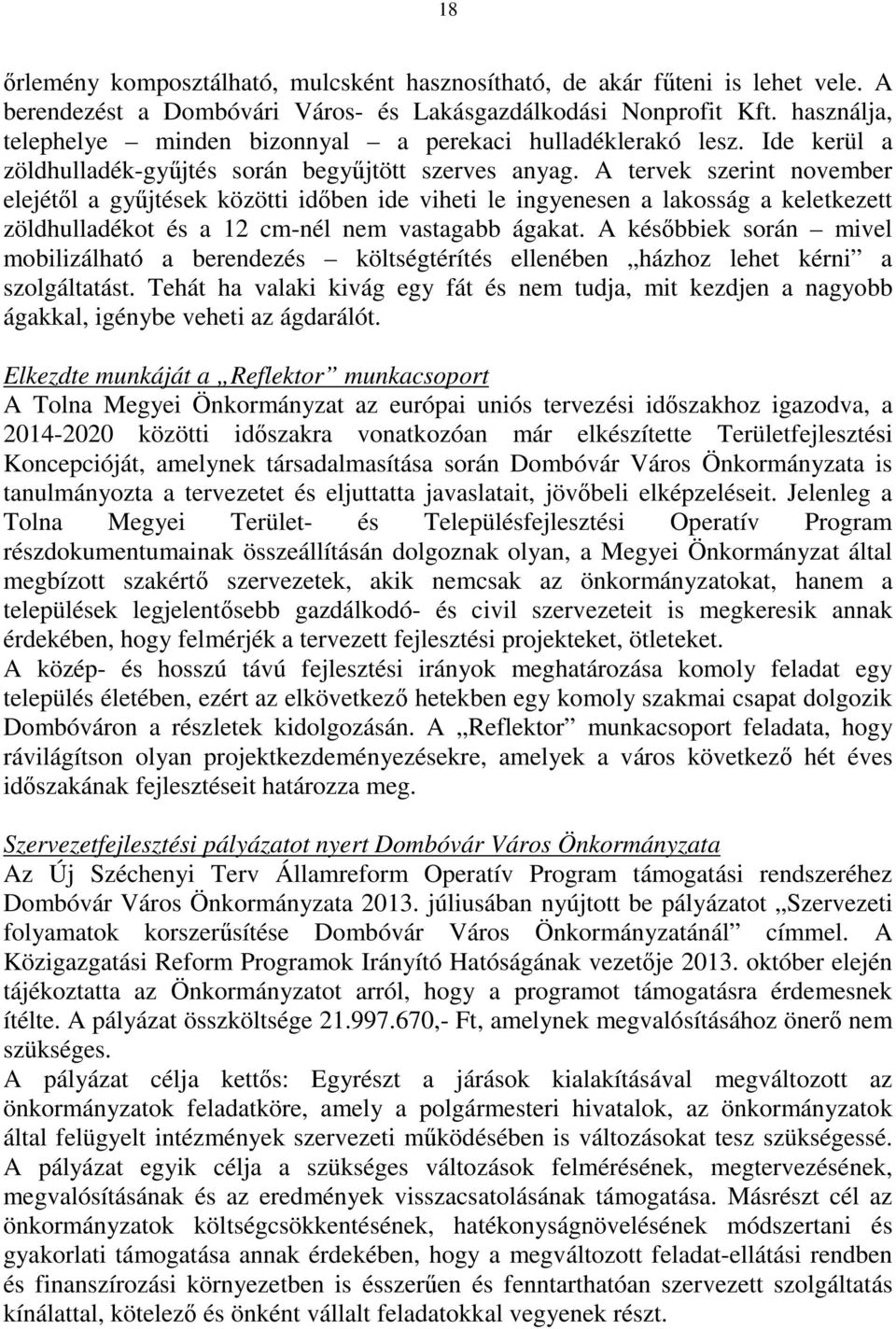 A tervek szerint november elejétől a gyűjtések közötti időben ide viheti le ingyenesen a lakosság a keletkezett zöldhulladékot és a 12 cm-nél nem vastagabb ágakat.