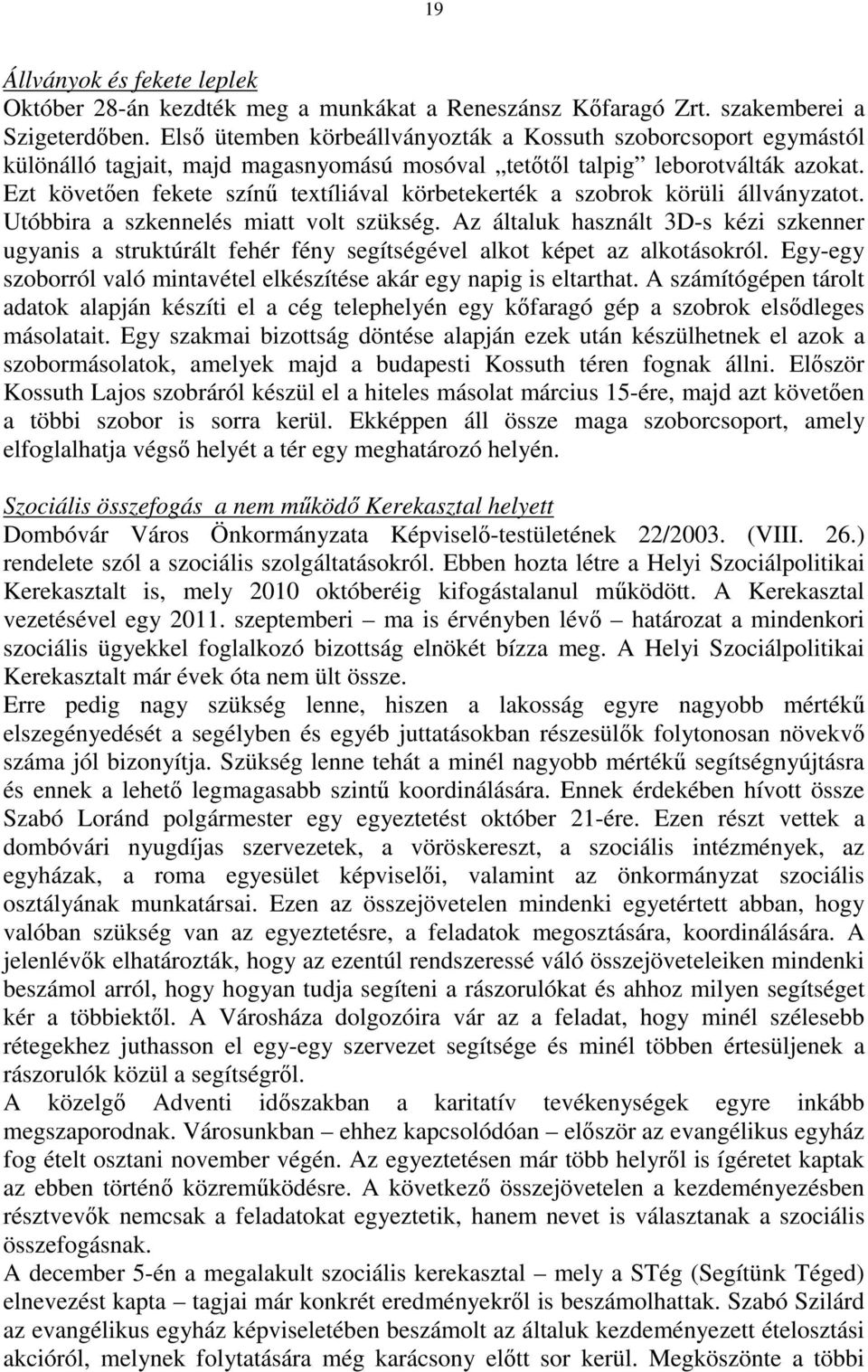 Ezt követően fekete színű textíliával körbetekerték a szobrok körüli állványzatot. Utóbbira a szkennelés miatt volt szükség.