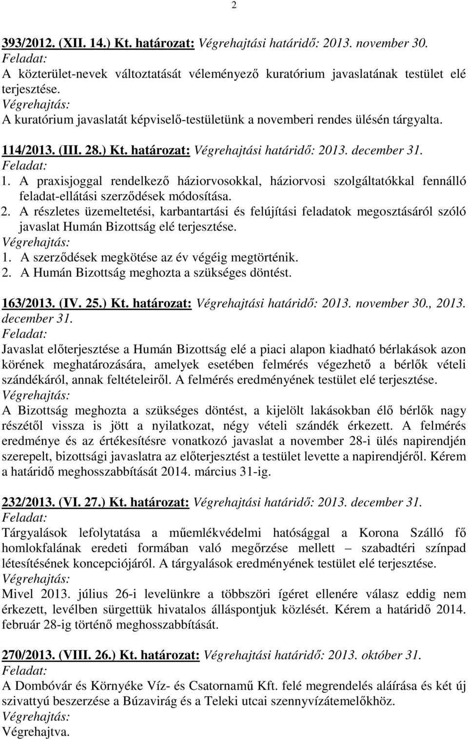 4/2013. (III. 28.) Kt. határozat: Végrehajtási határidő: 2013. december 31. 1. A praxisjoggal rendelkező háziorvosokkal, háziorvosi szolgáltatókkal fennálló feladat-ellátási szerződések módosítása. 2. A részletes üzemeltetési, karbantartási és felújítási feladatok megosztásáról szóló javaslat Humán Bizottság elé terjesztése.