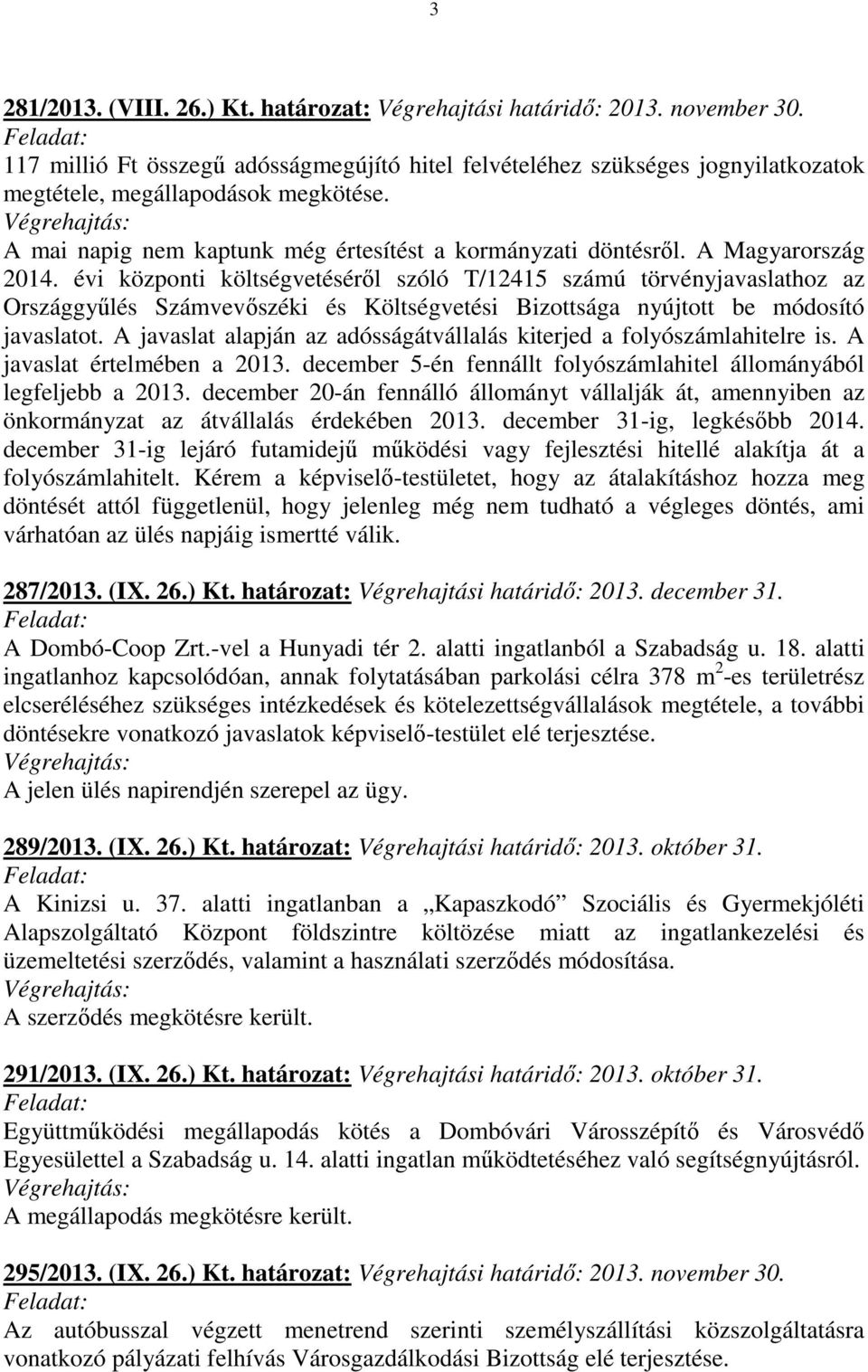 A Magyarország 2014. évi központi költségvetéséről szóló T/12415 számú törvényjavaslathoz az Országgyűlés Számvevőszéki és Költségvetési Bizottsága nyújtott be módosító javaslatot.