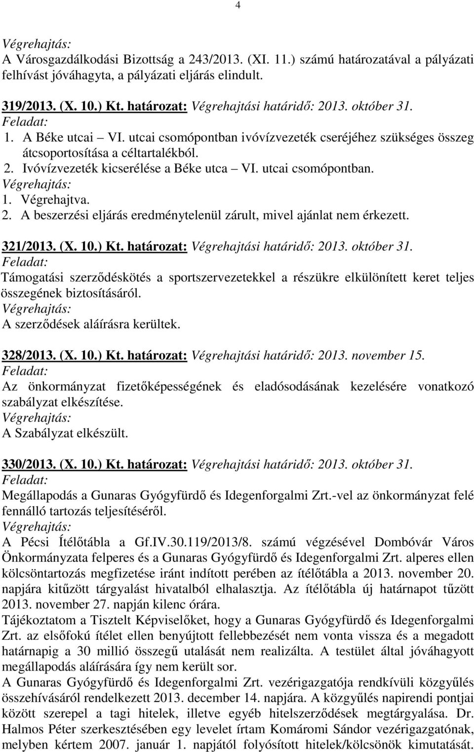 2. A beszerzési eljárás eredménytelenül zárult, mivel ajánlat nem érkezett. 321/2013. (X. 10.) Kt. határozat: Végrehajtási határidő: 2013. október 31.