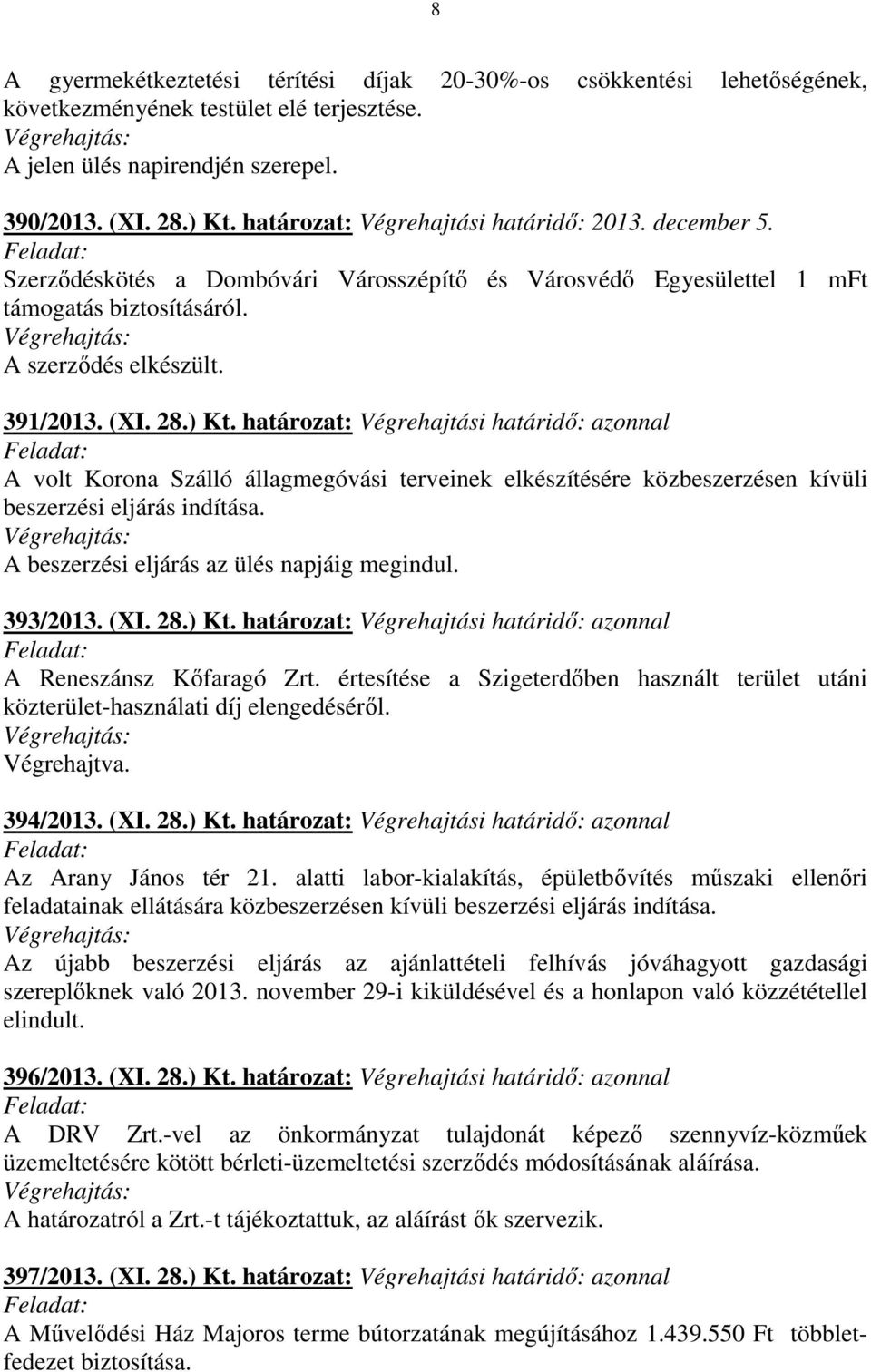 határozat: Végrehajtási határidő: azonnal A volt Korona Szálló állagmegóvási terveinek elkészítésére közbeszerzésen kívüli beszerzési eljárás indítása. A beszerzési eljárás az ülés napjáig megindul.