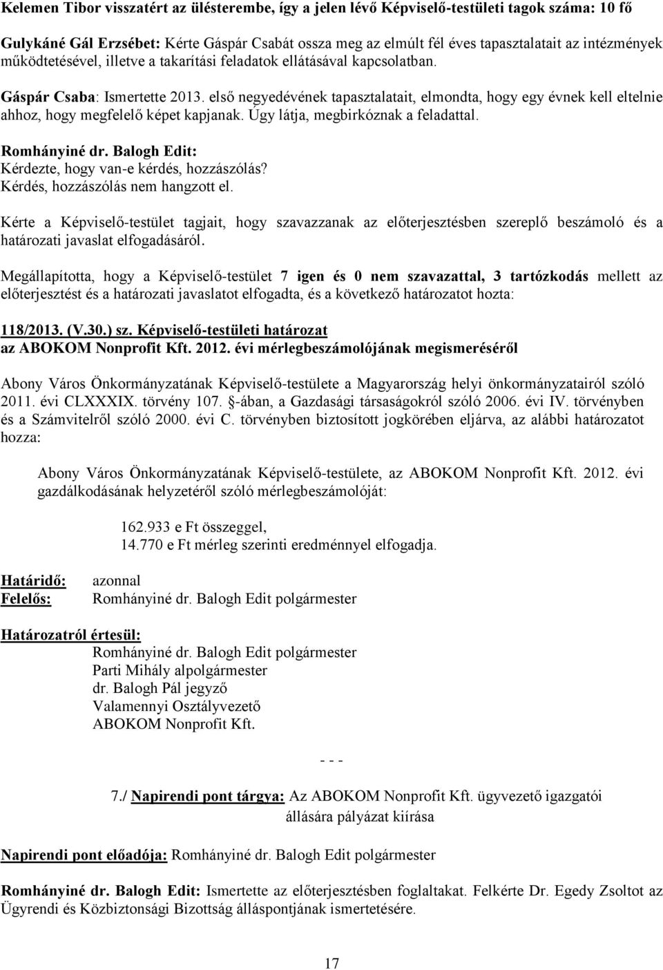 első negyedévének tapasztalatait, elmondta, hogy egy évnek kell eltelnie ahhoz, hogy megfelelő képet kapjanak. Úgy látja, megbirkóznak a feladattal. Romhányiné dr.