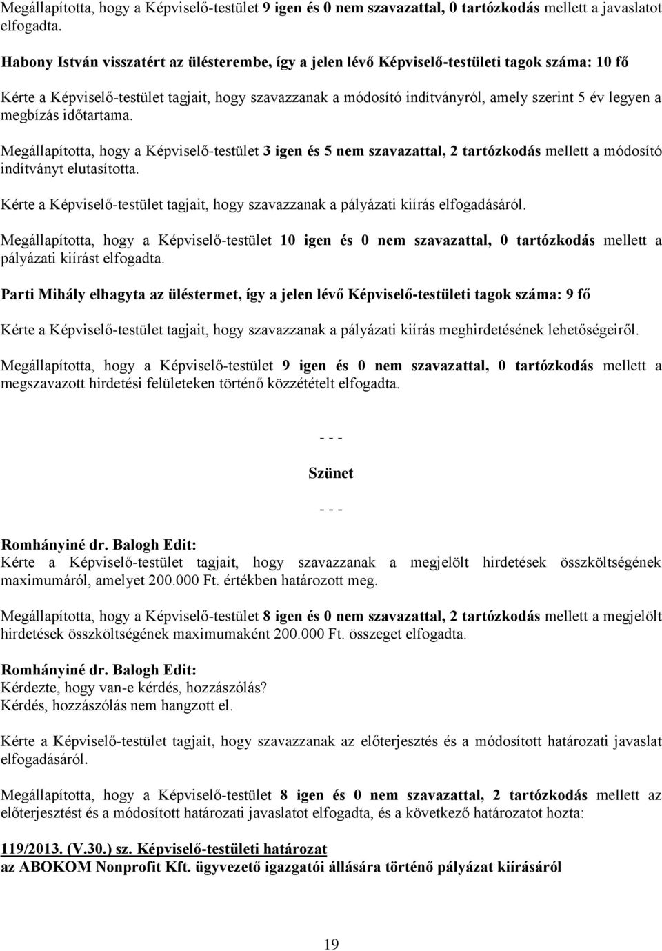 legyen a megbízás időtartama. Megállapította, hogy a Képviselő-testület 3 igen és 5 nem szavazattal, 2 tartózkodás mellett a módosító indítványt elutasította.