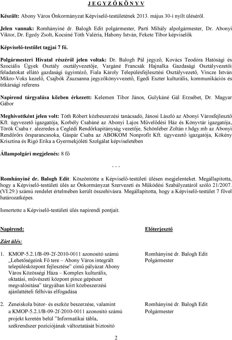 Balogh Pál jegyző, Kovács Teodóra Hatósági és Szociális Ügyek Osztály osztályvezetője, Vargáné Francsák Hajnalka Gazdasági Osztályvezetői feladatokat ellátó gazdasági ügyintéző, Fiala Károly