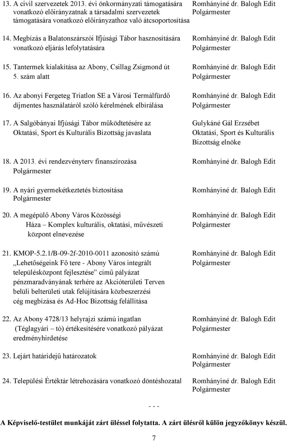 Balogh Edit vonatkozó eljárás lefolytatására 15. Tantermek kialakítása az Abony, Csillag Zsigmond út Romhányiné dr. Balogh Edit 5. szám alatt 16.